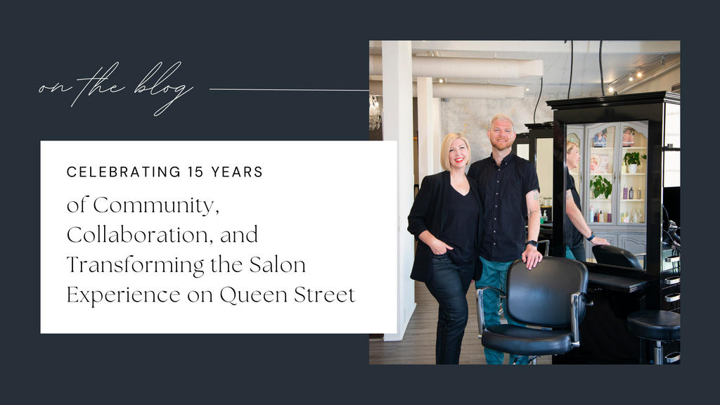 Celebrating 15 Years of Community, Collaboration, and Transforming the Salon Experience on Queen Street West