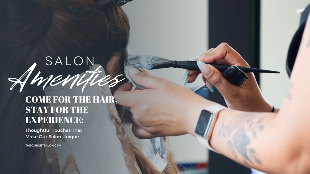 Come for the Hair, Stay for the Experience: Salon Amenities at The Cabinet